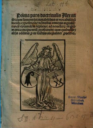 ... pars doctrinalis Alexandri cum sententij : notabilibus et vocabuloru[m] lucida expositione: no[n]nullis annexis argume[n]tis cu[m] eorundem replicis: ad nouellor[um] in gra[m]matica incipientiu[m] profectum ..., 1