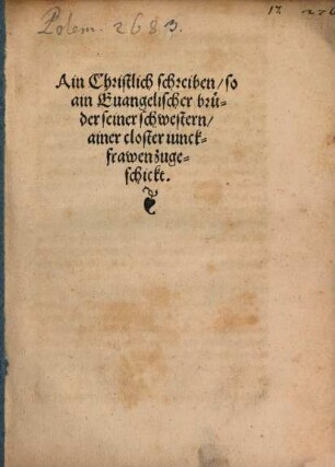 Ain christlich Schreiben, so ein Evangelischer bruder seiner schwestern, ainer closter junckfrawen zugeschickt