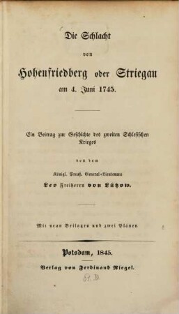 Die Schlacht von Hohenfriedberg oder Striegau am 4. Juni 1745 : ein Beitrag zur Geschichte des zweiten Schlesischen Krieges ; mit 2 Plänen u. 9 Beilagen