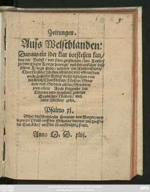 Zeitungen.|| Auss Welschlanden:|| Daraus ein jder klar vorstehen kan/|| das der Babst/ vnd seine geistlichen/ den Keyser/|| zu dem jtzigen Kriege bewegt/ vnd die anfaher des=||selben Kriegs seind/ widder die Lutherischen/|| ... auch gemelter Krieg ... || jnen allen ... || gelte.|| ... ||