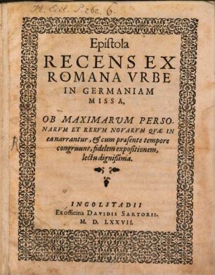 Epistola recens ex Romana urbe in Germaniam missa ob maximarum personarum et rerum novarum, quae in ea enarrantur ..., fidelem expositionem : lectu dignissima