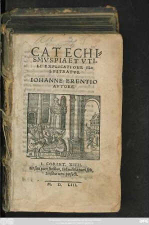 CATECHI=||SMVS PIA ET VTI=||LI EXPLICATIONE IL=||LVSTRATVS.|| IOHANNE BRENTIO || AVTORE.|| ... ||