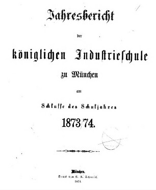 Jahresbericht der Königlichen Industrieschule zu München. 1873/74 (1874)