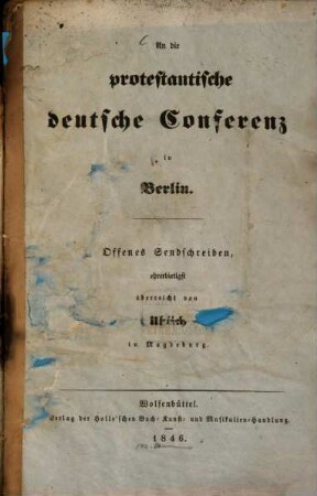 An die protestantische deutsche Conferenz in Berlin : Offenes Sendschreiben ehrerbietigst überreicht von Uhlich in Magdeburg