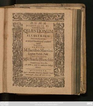5,6: Quaestionum Illustrium Philosophicarum, In Inclyta Wittebergensi Academia publicis disputationum exercitiis Sub praesidio M. Jacobi Martini Profess: Publ: discussarum Centuria ...