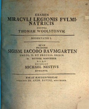 Examen miraculi legionis fulminatricis contra Thomam Woolstonum. 1, Dissertatio I., ... defendet Michael Nestius