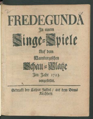 Fredegunda : In einem Singe-Spiele Auf dem Hamburgischen Schau-Platze Im Jahr 1723. vorgestellet.
