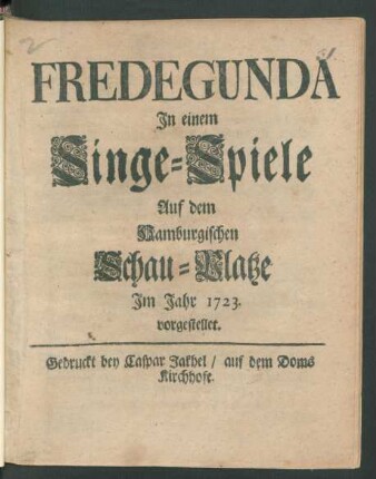 Fredegunda : In einem Singe-Spiele Auf dem Hamburgischen Schau-Platze Im Jahr 1723. vorgestellet.
