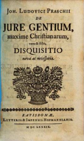 Joh. Ludovici Praschii De Jure Gentium, maxime Christianarum, vero & ficto, Disquisitio nova ac necessaria