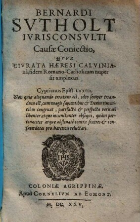 Bernardi Sutholt iurisconsulti Causae Coniectio, quur eiurata haeresi Calviniana fidem Romano-Catholicam nuper sit amplexus