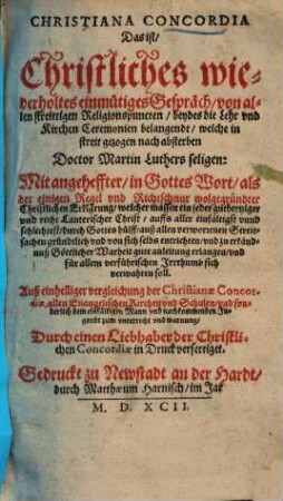 Christiana Concordia d. i. Christliches wiederholtes einmütiges Gespräch, von allen streittigen Religionspuncten ... : auß einhelliger vergleichung der Christianae Concordiae ... in Druck verfertiget