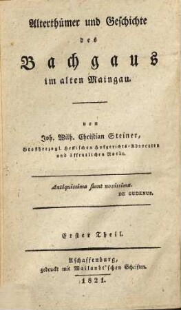 Alterthümer und Geschichte des Bachgaus im alten Maingau, 1. Geschichte und Topographie der alten Grafschaft und Cent Ostheim und der Stadt Obernburg am Main. - 1821. - XII, 353 S.