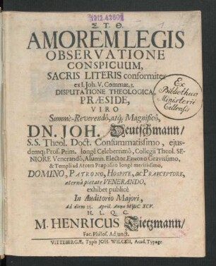 Amorem Legis Observatione Conspicuum, Sacris Literis conformiter ex I. Joh. V. Commat. 3. Disputatione Theologica, Praeside ... Dn. Joh. Deutschmann/ S.S. Theol. Doct. ... exhibet publice In Auditorio Maiori, Ad diem 25. April. Anno MDCXCV. ... M. Henricus Tietzmann/ Fac. Philos. Adiunct.