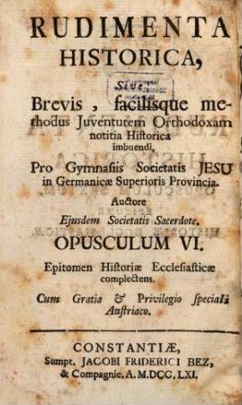 Historischer Anfang; Oder Kurze und leichte Weise die Catholische Jugend in der Historie zu unterrichten : Für die Schulen der Gesellschaft Jesu in der Oberteutschen Provintz Verfasset, 6. Kurzer Begriff der Kirchen-Historie