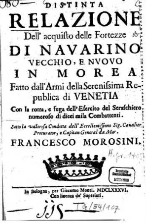 Distinta Relazione dell'acquisto delle Fortezze di Navarino vecchio, e nuovo in Morea ... sotto Francesco Morosini