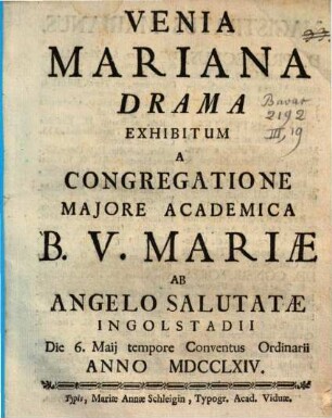 Venia Mariana : Drama Exhibitum A Congregatione Majore Academica B.V. Mariæ Ab Angelo Salutatæ Ingolstadii Die 6. Maij tempore Conventus Ordinarii Anno MDCCLXIV.
