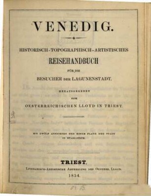 Venedig : Historisch-topographisch-artistisches Reisehandbuch für die Besucher der Lagunenstadt. hg. vom Oesterreich. Lloyd in Triest
