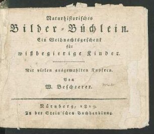 Naturhistorisches Bilder-Büchlein : Ein Weihnachtsgeschenk für wißbegierige Kinder. Mit vielen ausgemahlten Kupfern