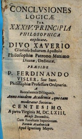 Conclusiones logicae per XXXIV. principia philosophica explicatae : divo Xaverio Indiarum Apostolo ... dedicatae, ...