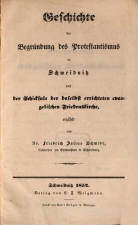 Geschichte der Begründung des Protestantismus in Schweidnitz u. der Schicksale der daselbst errichteten evangel. Friedenskirche