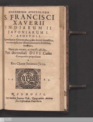 Decennium Apostolicum S. Francisci Xaverii Indiarum II. Japoniarum I. Apostoli : Quondam in Oriente plus quàm decem decadibus, ceu centuplicatis laboris decennalis fructibus, exactum ; Nunc pio conatu, ac demisso affectu, Pro decendiali Divi Cultu Compendio propositum