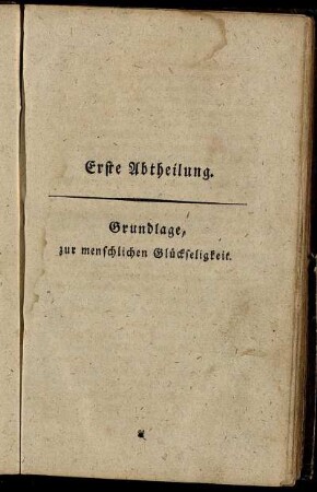 Erste Abtheilung. Grundlage, zur menschlichen Glückseligkeit.