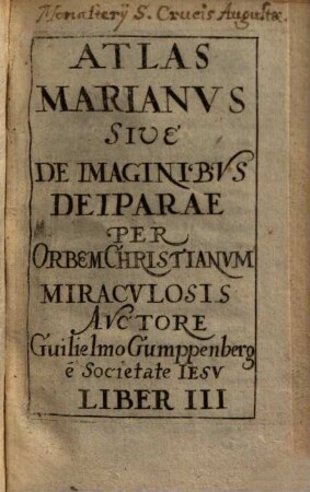 Atlas Marianus Sive De Imaginibus Deiparae Per Orbem Christianum Miraculosis. 3