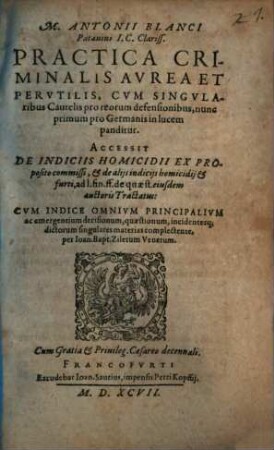Antonii Blanci Practica criminalis aurea et perutilis : cum singularibus cautelis pro reorum defensionibus ...