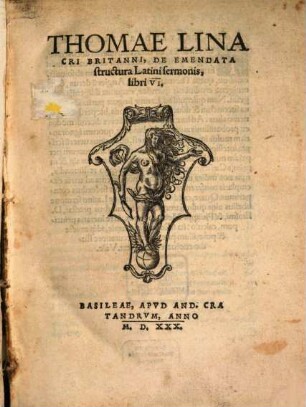 Thomae Linacri Britanni, De emendata structura Latini sermonis : libri VI