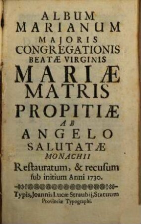 Album Marianum Majoris Congregationis Beatae Virginis Mariae Matris Propitiae ab Angelo Salutatae Monachii. 1730, 1730