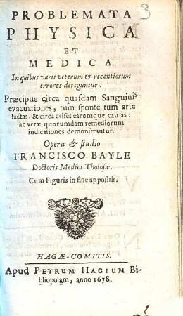 Problemata physica et medica : in quibus varii veterum & recentiorum errores deteguntur ; praecipue circa quasdam sanguinis evacuationes, tum sponte tum arte factas, & circa crises earumque causas ...