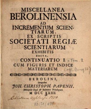 Miscellanea Berolinensia ad incrementum scientiarum ex scriptis Societati Regiae Scientiarum exhibitis edita. [2]. 1723