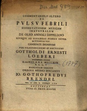 Commentariolo Altero De Pvlsv [Pulsu] Febrili : Dissertationem Medicam Inavgvralem De Oleo Animali Dippeliano Eivsqve Ad Sanandas Febres Intermittentes Vsv