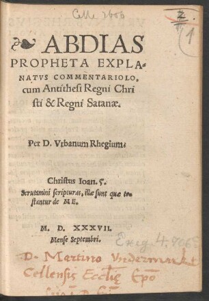 ABDIAS || PROPHETA EXPLA=||NATVS COMMENTARIOLO,|| cum Antithesi Regni Chri||sti & Regni Satanae.|| Per D.Vrbanum Rhegium.|| ... ||