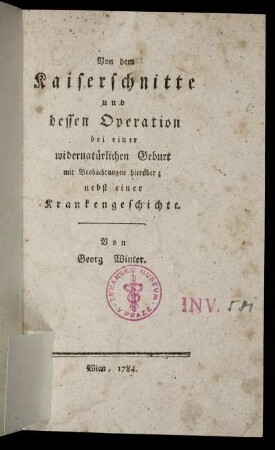 Von dem Kaiserschnitte und dessen Operation bei einer widernatürlichen Geburt : mit Beobachtungen hierüber ; nebst einer Krankengeschichte
