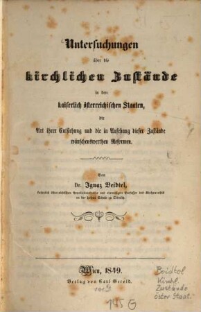 Untersuchungen über die kirchlichen Zustände in den kaiserlich österreichischen Staaten, die Art ihrer Entstehung und die Ansehung dieser Zustände wünschenswerthen Reformen