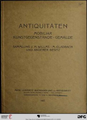 Katalog einer Sammlung von Antiquitäten, Kunstgegenständen, Gemälden : aus dem Besitze des Herrn Joh. Heinr. Willms, M.-Gladbach, und anderer ; Versteigerung zu Cöln, 18., 19. Dezember (Katalog Nr. 146)