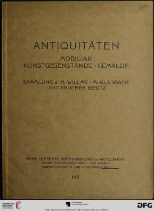 Katalog einer Sammlung von Antiquitäten, Kunstgegenständen, Gemälden : aus dem Besitze des Herrn Joh. Heinr. Willms, M.-Gladbach, und anderer ; Versteigerung zu Cöln, 18., 19. Dezember (Katalog Nr. 146)