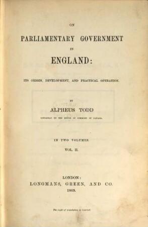 On Parliamentary Government in England: Its Origin, Development, and Practical Operation : In 2 Volumes, II