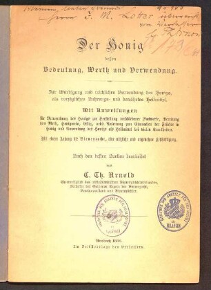 Der Honig, dessen Bedeutung, Werth und Verwendung : zur Würdigung und reichlichen Verwendung des Honigs, als vorzügliches Nahrungs- und bewährtes Heilmittel ; mit Anweisungen für Verwerthung des Honigs zur Herstellung verschiedener Backwerke, Bereitung von Meth, Honigwein, Essig, nebst Anleitung zum Einmachen der Früchte in Honig und Anwendung des Honigs als Heilmittel bei vielen Krankheiten ; mit einem Anhang Die Bienenzucht, eine nützliche und angenehme Beschäftigung