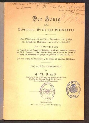 Der Honig, dessen Bedeutung, Werth und Verwendung : zur Würdigung und reichlichen Verwendung des Honigs, als vorzügliches Nahrungs- und bewährtes Heilmittel ; mit Anweisungen für Verwerthung des Honigs zur Herstellung verschiedener Backwerke, Bereitung von Meth, Honigwein, Essig, nebst Anleitung zum Einmachen der Früchte in Honig und Anwendung des Honigs als Heilmittel bei vielen Krankheiten ; mit einem Anhang Die Bienenzucht, eine nützliche und angenehme Beschäftigung