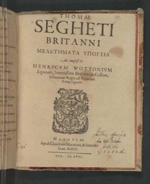 Thomae Segheti Britanni Meletemata Ypogeia : Ad Ampliß. V. Henricvm Wottonivm Equitem, Serenissimi Britanniae, Galliae, Hiberniae Regis ad Venetam Remp. legatum