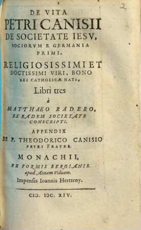 De Vita Petri Canisii De Societate Iesv, Sociorvm E Germania Primi, Religiosissimi Et Doctissimi Viri, Bono Rei Catholicae Nati : Libri tres