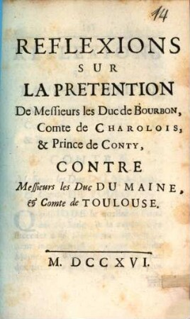 Reflexions Sur La Pretention De Messieurs les Duc de Bourbon, Comte de Charolois, & Prince de Conty, Contre Messieurs les Duc Du Maine, & Comte de Toulouse