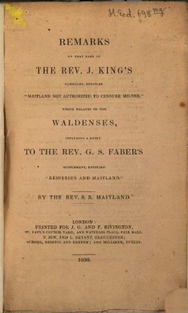 Remarks on that part of the rev. J. Kings pamphlet entitled, Maitland not authorized to censure Milner which relates to the Waldenses : including a reply to the rev. G. S. Fabers supplement, entitled Reinerius and Maitland