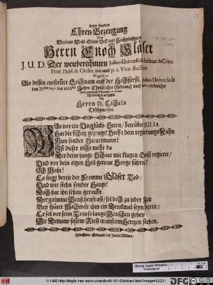 Letzte schuldige Ehren-Bezeugung Dem ... Herrn Enoch Gläser J. U. D. Der weitberühmten Julius-Universität Institut: & Crim: Prof. Publ. & Ordin. wie auch p. t. Vice-Rectori Magnifico : Als dessen entseelter Leichnam auff der Hochfürstl. Julius Universität den 27sten Sept. des 1668sten Jahrs ... zur Erden bestattet worden Mitleidigst auffgesetzt von Herrn D. Eichels Tischgenossen