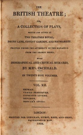 The British theatre : or, a collection of plays, which are acted at the Theatres Royal, Drury Lane, Covent Garden, and Haymarket ; in twenty-five volumes. 12, Orphan. Venice preserved. Conscious lovers. Revenge. Beggar's opera