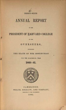 Annual report of the president of Harvard College to the overseers exhibiting the state of the institution. 1860/61 (1862) = 36