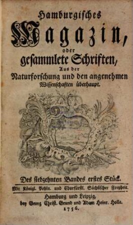 Hamburgisches Magazin, oder gesammlete Schriften, aus der Naturforschung und den angenehmen Wissenschaften überhaupt. 17, 17. 1756