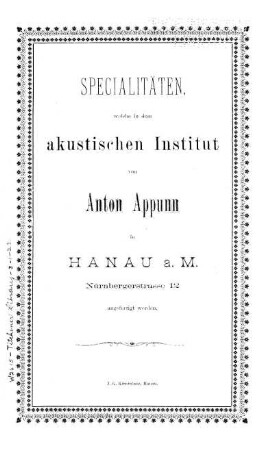 Specialitäten, welche in dem akustischen Institut von Anton Appunn in Hanau a. M. Nürnbergerstrasse 12 angefertigt werden